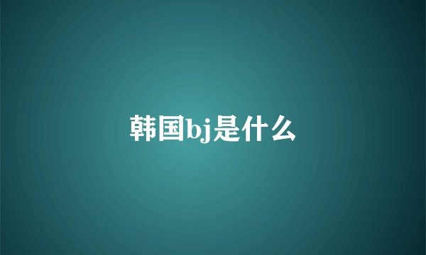 韩国bj是什么