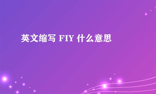 英文缩写 FIY 什么意思