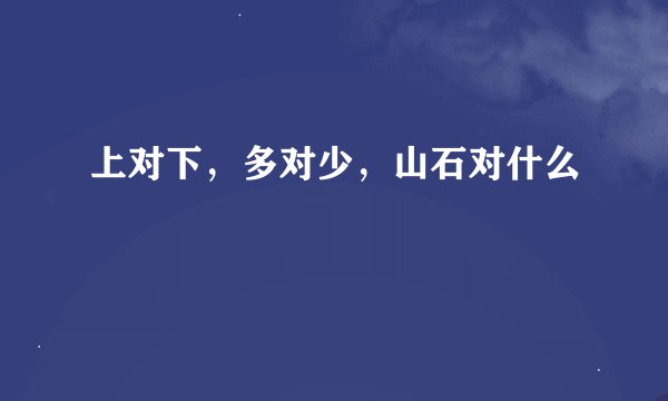 上对下，多对少，山石对什么