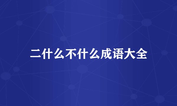 二什么不什么成语大全