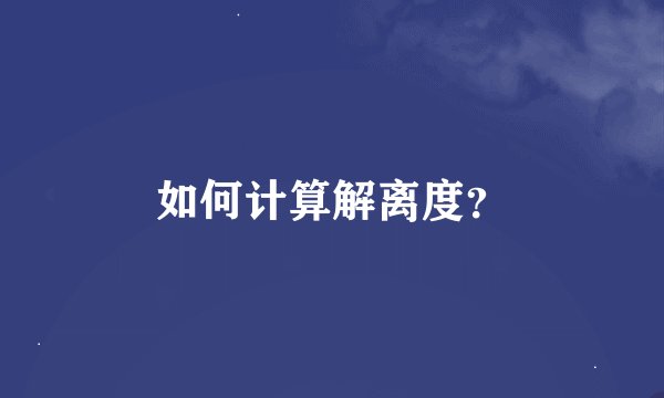 如何计算解离度?