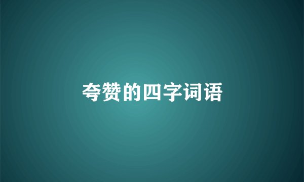 夸赞的四字词语