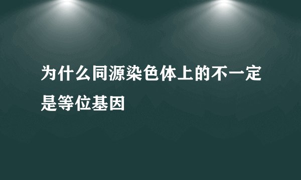 为什么同源染色体上的不一定是等位基因