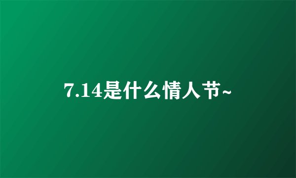 7.14是什么情人节~