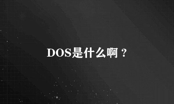DOS是什么啊 ?