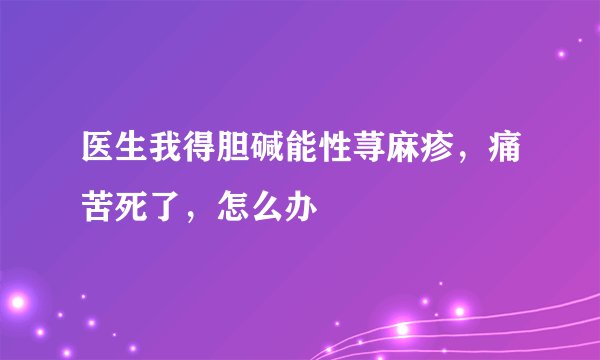 医生我得胆碱能性荨麻疹，痛苦死了，怎么办