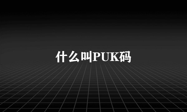 什么叫PUK码
