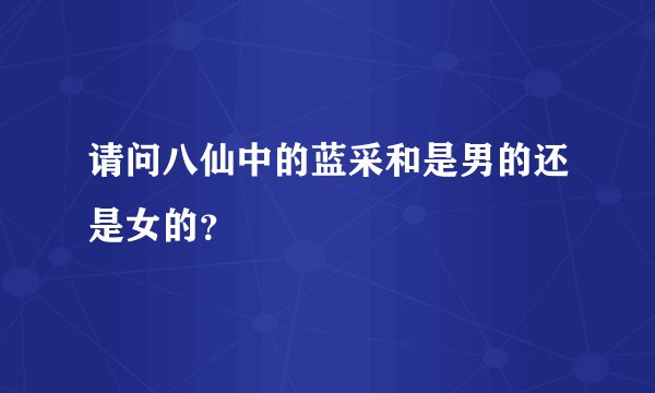请问八仙中的蓝采和是男的还是女的？