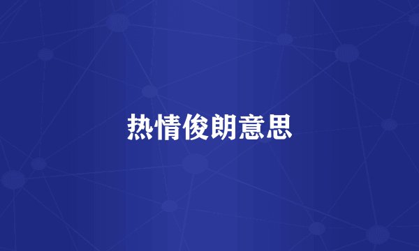 热情俊朗意思