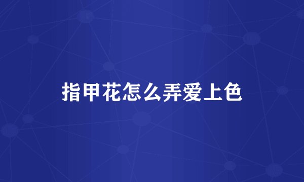 指甲花怎么弄爱上色