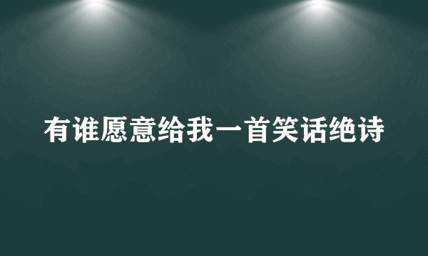 有谁愿意给我一首笑话绝诗