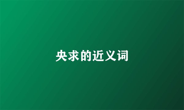 央求的近义词