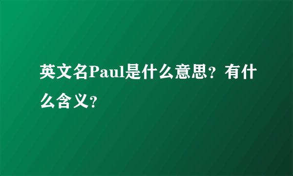 英文名Paul是什么意思？有什么含义？