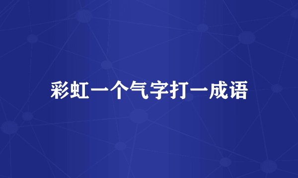 彩虹一个气字打一成语