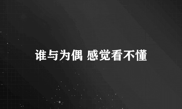 谁与为偶 感觉看不懂