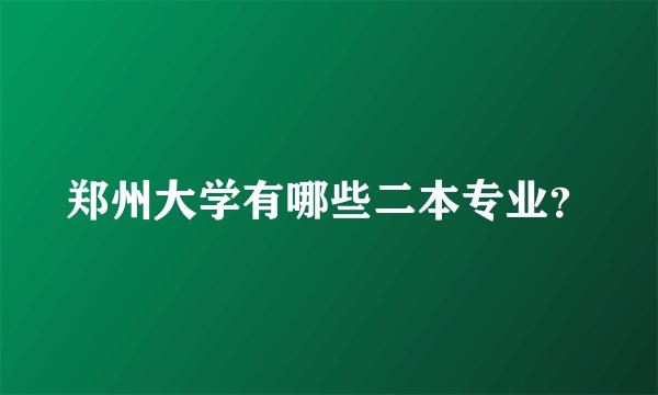 郑州大学有哪些二本专业？