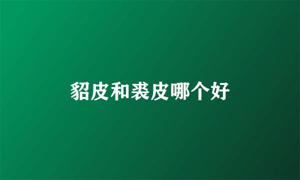 貂皮和裘皮哪个好