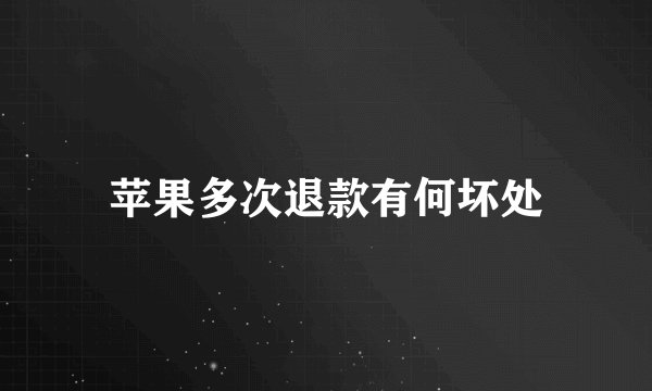 苹果多次退款有何坏处