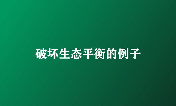 破坏生态平衡的例子
