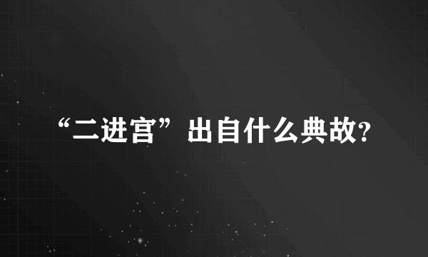 “二进宫”出自什么典故？