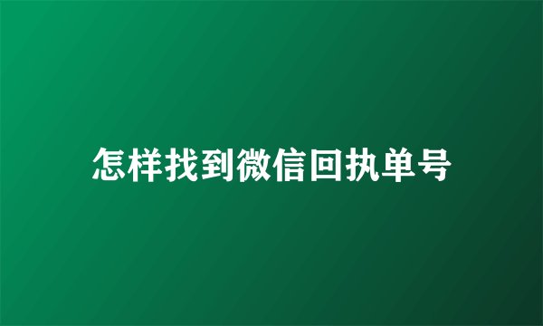 怎样找到微信回执单号