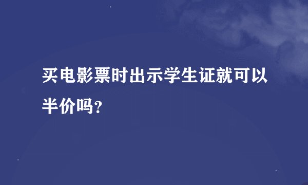 买电影票时出示学生证就可以半价吗?