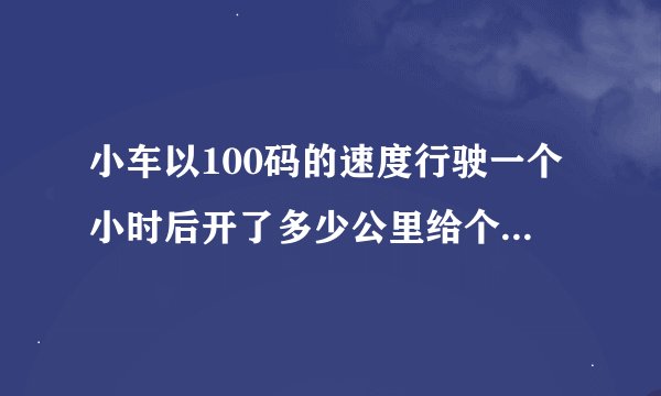 小车以100码的速度行驶一个小时后开了多少公里给个公式计算