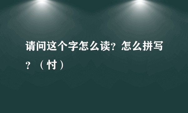 请问这个字怎么读？怎么拼写？（忖）