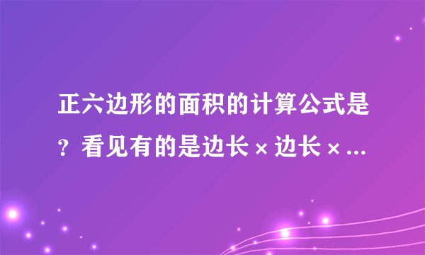正六边形的面积的计算公式是？看见有的是边长×边长×6？有的是s=3√3/2*a*a ？