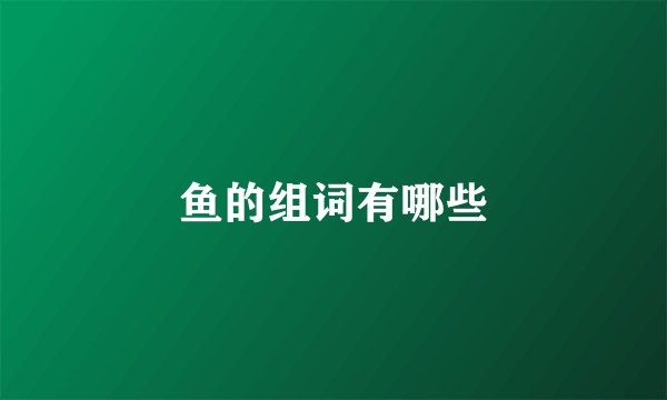 鱼的组词有哪些