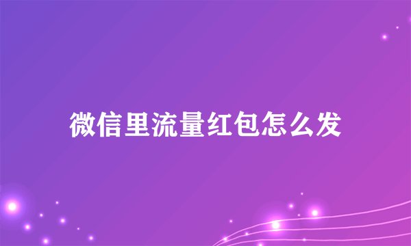 微信里流量红包怎么发