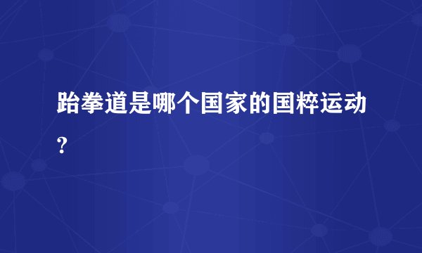 跆拳道是哪个国家的国粹运动?