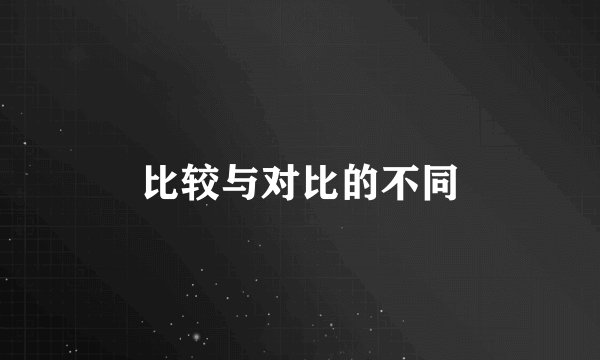 比较与对比的不同