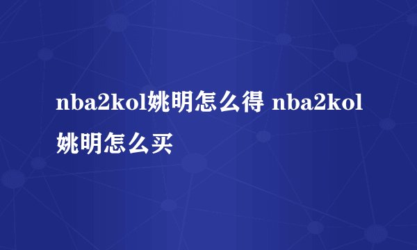 nba2kol姚明怎么得 nba2kol姚明怎么买