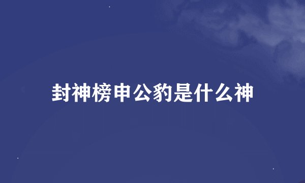 封神榜申公豹是什么神