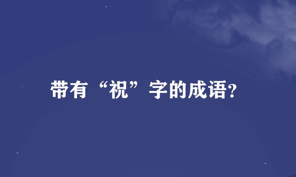 带有“祝”字的成语?