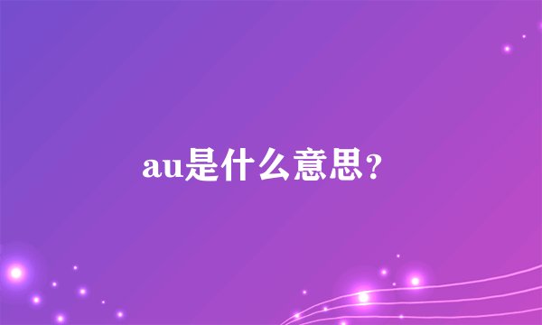 au是什么意思？