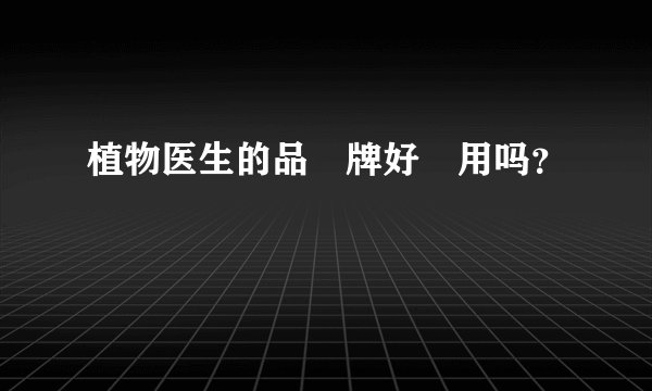 植物医生的品‍牌好‍用吗？