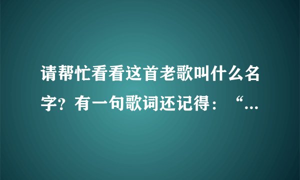 请帮忙看看这首老歌叫什么名字？有一句歌词还记得：“…什么是爱，什么又是无奈…”实在想不起来了