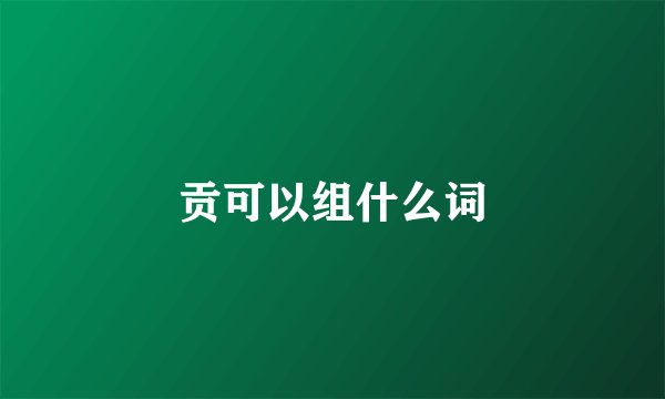 贡可以组什么词
