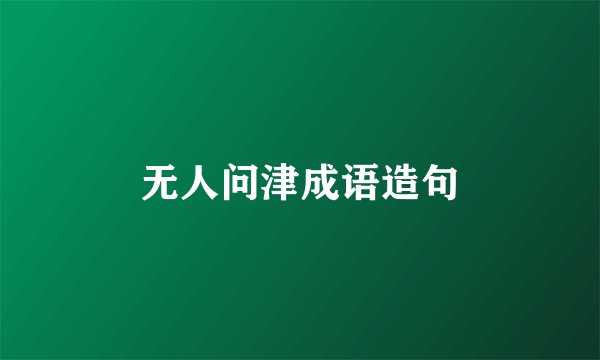 无人问津成语造句