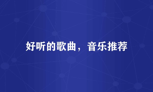 好听的歌曲，音乐推荐