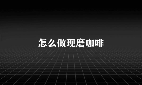 怎么做现磨咖啡