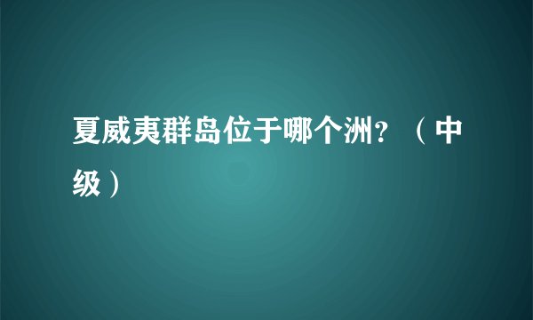 夏威夷群岛位于哪个洲？（中级）