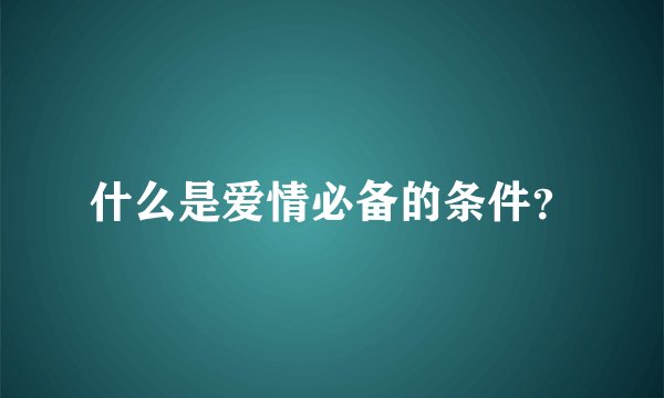 什么是爱情必备的条件？