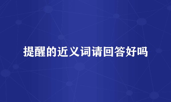 提醒的近义词请回答好吗