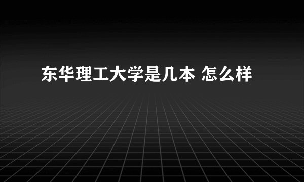 东华理工大学是几本 怎么样