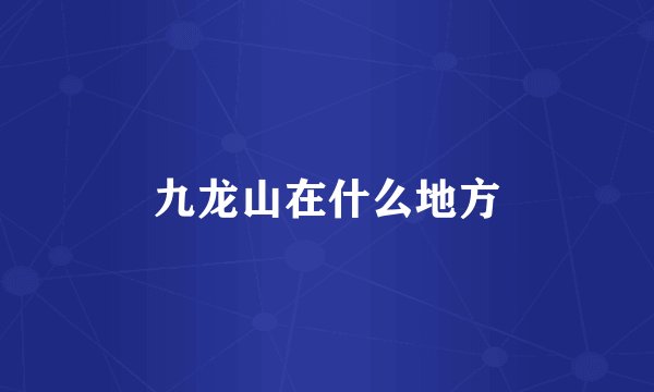 九龙山在什么地方