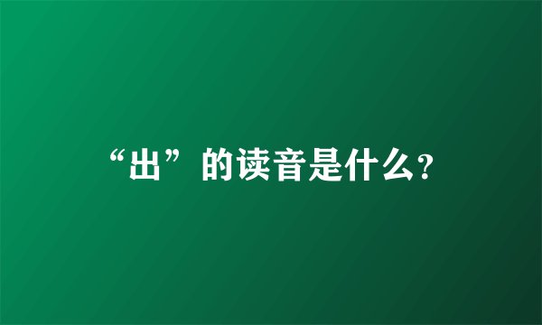 “出”的读音是什么？