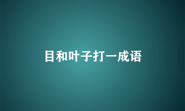 目和叶子打一成语